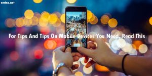 For Tips And Tips On Mobile Devices You Need, Read This